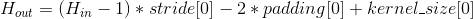 H_{out} = (H_{in} - 1) * stride[0] - 2 * padding[0] + kernel\_size[0]