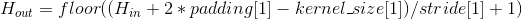 H_{out} = floor((H_{in} + 2 * padding[1] - kernel\_size[1]) / stride[1] + 1)