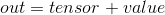 out = tensor + value