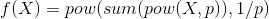 f(X) = pow(sum(pow(X, p)), 1/p)