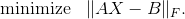 \begin{array}{ll} \mbox{minimize} & \|AX-B\|_F. \end{array}