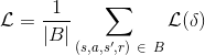\mathcal{L} = \frac{1}{|B|}\sum_{(s, a, s', r) \ \in \ B} \mathcal{L}(\delta)