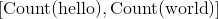 \left[ \text{Count}(\text{hello}), \text{Count}(\text{world}) \right]