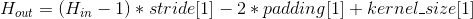 H_{out} = (H_{in} - 1) * stride[1] - 2 * padding[1] + kernel\_size[1]