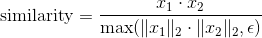 \text{similarity} = \dfrac{x_1 \cdot x_2}{\max(\Vert x_1 \Vert _2 \cdot \Vert x_2 \Vert _2, \epsilon)}