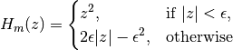 H_m(z) = \begin{cases}       z^2, & \text {if } |z| < \epsilon, \\       2\epsilon|z| - \epsilon^2, & \text{otherwise}\end{cases}