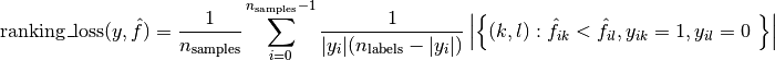 \text{ranking\_loss}(y, \hat{f}) =  \frac{1}{n_{\text{samples}}}
  \sum_{i=0}^{n_{\text{samples}} - 1} \frac{1}{|y_i|(n_\text{labels} - |y_i|)}
  \left|\left\{(k, l): \hat{f}_{ik} < \hat{f}_{il}, y_{ik} = 1, y_{il} = 0 \right\}\right|